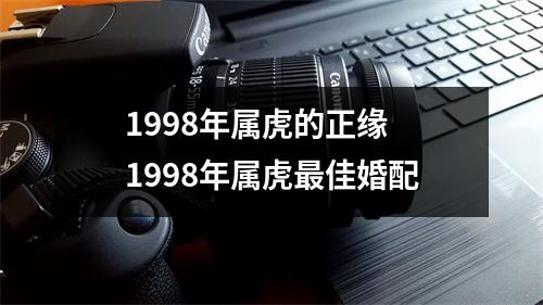 <h3>1998年属虎的正缘1998年属虎佳婚配