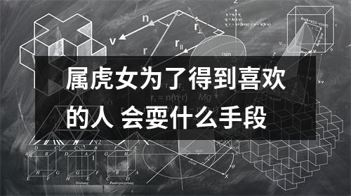 属虎女为了得到喜欢的人会耍什么手段