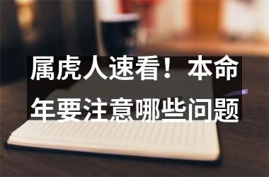 <h3>属虎人速看！本命年要注意哪些问题