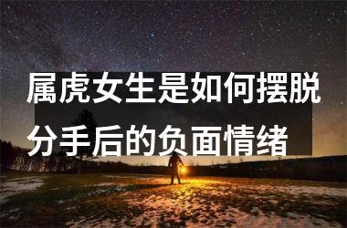 属虎女生是如何摆脱分手后的负面情绪