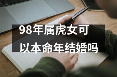 <h3>98年属虎女可以本命年结婚吗