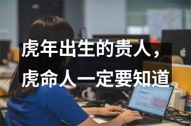 虎年出生的贵人，虎命人一定要知道