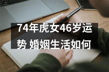 <h3>74年虎女46岁运势 婚姻生活如何