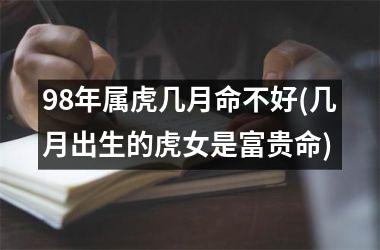 98年属虎几月命不好(几月出生的虎女是富贵命)