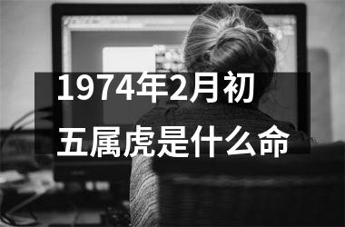 1974年2月初五属虎是什么命