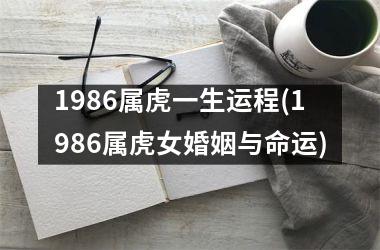 <h3>1986属虎一生运程(1986属虎女婚姻与命运)