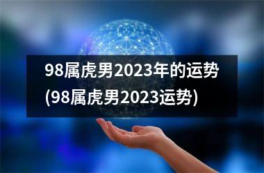 98属虎男2025年的运势(98属虎男2025运势)