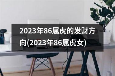<h3>2025年86属虎的发财方向(2025年86属虎女)