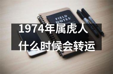 <h3>1974年属虎人什么时候会转运
