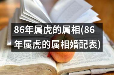 <h3>86年属虎的属相(86年属虎的属相婚配表)