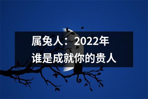 属兔人：2025年谁是成就你的贵人