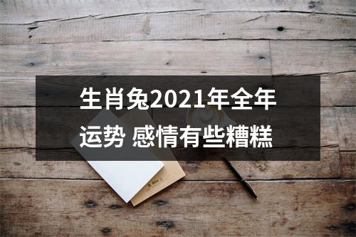 生肖兔2025年全年运势感情有些糟糕