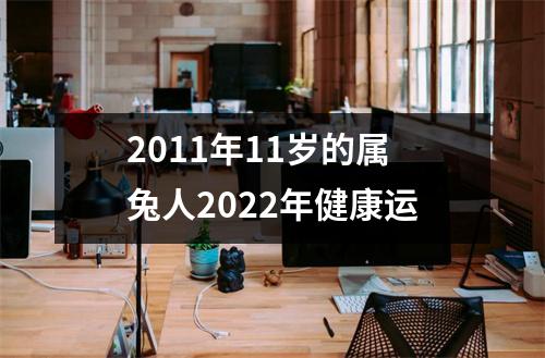 2011年11岁的属兔人2025年健康运