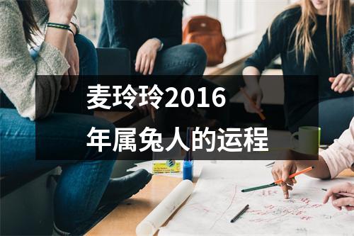 麦玲玲2016年属兔人的运程