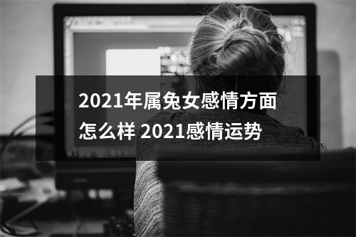 2025年属兔女感情方面怎么样2025感情运势