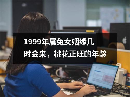 1999年属兔女姻缘几时会来，桃花正旺的年龄