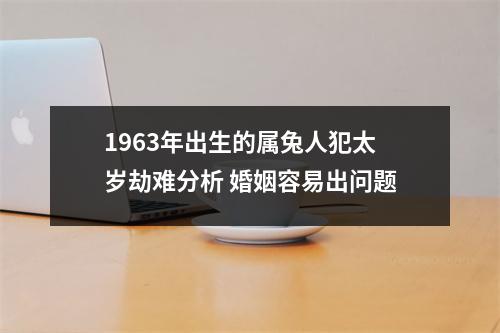 1963年出生的属兔人犯太岁劫难分析婚姻容易出问题