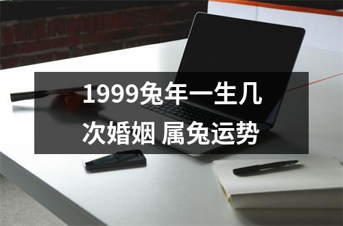 1999兔年一生几次婚姻属兔运势
