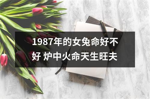 <h3>1987年的女兔命好不好 炉中火命天生旺夫