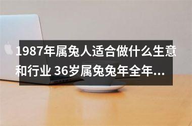 1987年属兔人适合做什么生意和行业 36岁属兔兔年全年运势