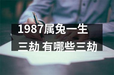 1987属兔一生三劫 有哪些三劫