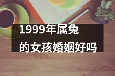 1999年属兔的女孩婚姻好吗