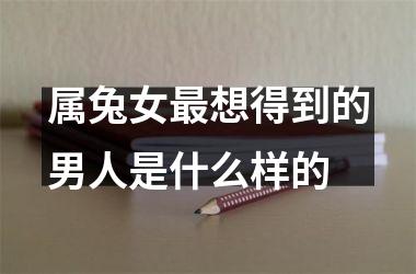 属兔女想得到的男人是什么样的