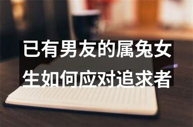 已有男友的属兔女生如何应对追求者