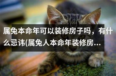 属兔本命年可以装修房子吗，有什么忌讳(属兔人本命年装修房子好不好)