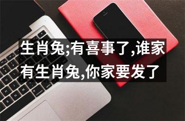 生肖兔;有喜事了,谁家有生肖兔,你家要发了