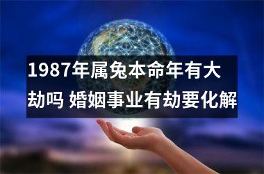 1987年属兔本命年有大劫吗 婚姻事业有劫要化解