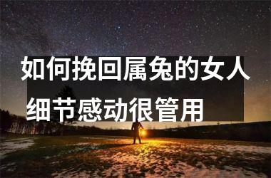 如何挽回属兔的女人 细节感动很管用
