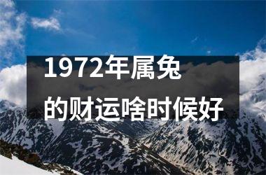 <h3>1972年属兔的财运啥时候好