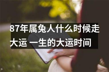 87年属兔人什么时候走大运 一生的大运时间
