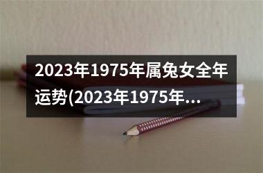 2025年1975年属兔女全年运势(2025年1975年属兔女的运势和运程)