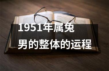 1951年属兔男的整体的运程