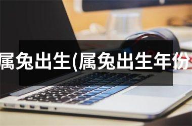 属兔出生(属兔出生年份)