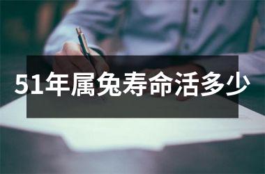 <h3>51年属兔寿命活多少