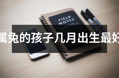 属兔的孩子几月出生最好
