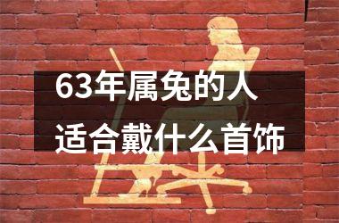 63年属兔的人适合戴什么首饰