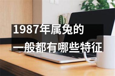 <h3>1987年属兔的一般都有哪些特征