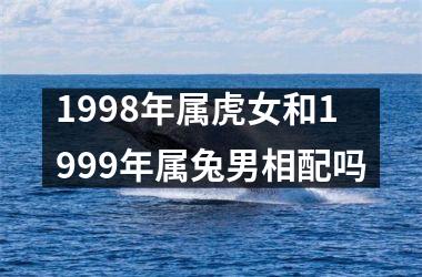 1998年属虎女和1999年属兔男相配吗