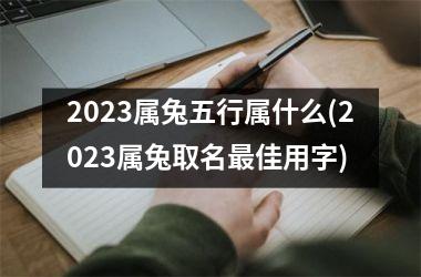 2023属兔五行属什么(2023属兔取名最佳用字)