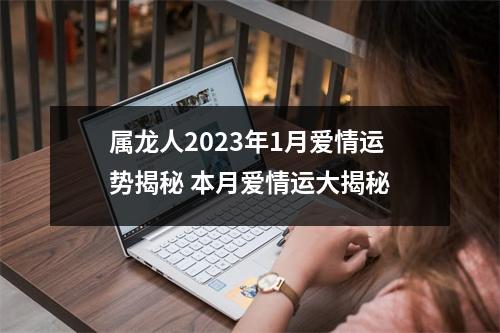 属龙人2025年1月爱情运势揭秘本月爱情运大揭秘
