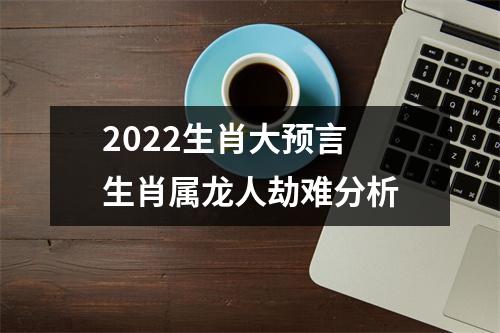 2025生肖大预言生肖属龙人劫难分析
