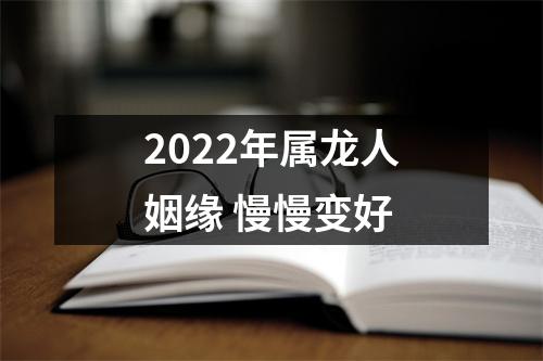 2022年属龙人姻缘慢慢变好