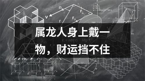 属龙人身上戴一物，财运挡不住