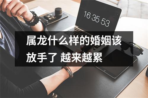 属龙什么样的婚姻该放手了越来越累