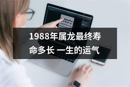 1988年属龙终寿命多长一生的运气