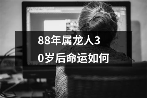 88年属龙人30岁后命运如何
